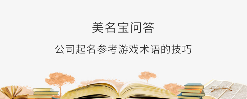 公司起名參考游戲術語的技巧?