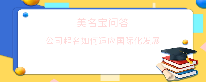 公司起名如何適應(yīng)國際化發(fā)展?