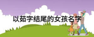 以茹字結(jié)尾的女孩名字