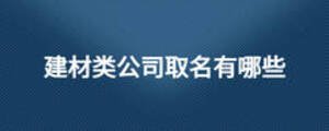 建材類公司取名有哪些