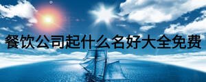 餐飲公司起什么名好大全免費(fèi)