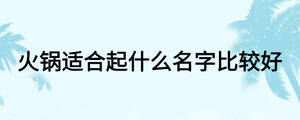 火鍋適合起什么名字比較好