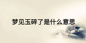 夢(mèng)見(jiàn)玉碎了是什么意思