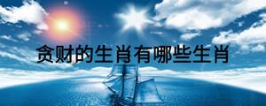 貪財(cái)?shù)纳び心男┥? width=