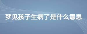 夢見孩子生病了是什么意思