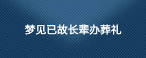 夢(mèng)見已故長(zhǎng)輩辦葬禮