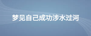 夢(mèng)見(jiàn)自己成功涉水過(guò)河