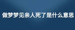 做夢夢見親人死了是什么意思