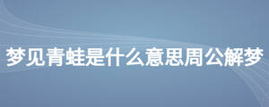 夢(mèng)見青蛙是什么意思周公解夢(mèng)