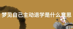 夢見自己主動退學(xué)是什么意思