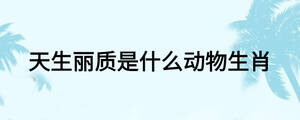 天生麗質是什么動物生肖