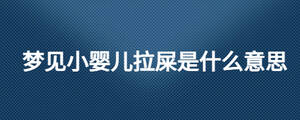 夢(mèng)見小嬰兒拉屎是什么意思