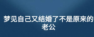 夢見自己又結婚了不是原來的老公