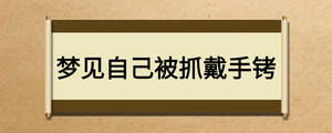 夢見自己被抓戴手銬