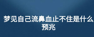 夢見自己流鼻血止不住是什么預兆