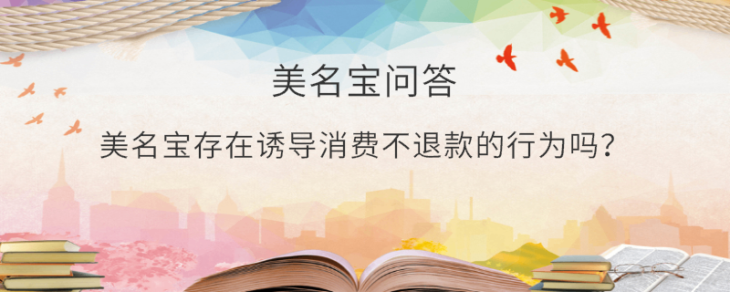 美名寶存在誘導(dǎo)消費不退款的行為嗎？