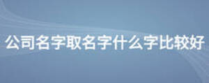 公司名字取名字什么字比較好