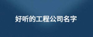 好聽的工程公司名字