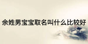 余姓男寶寶取名叫什么比較好