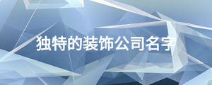 獨(dú)特的裝飾公司名字