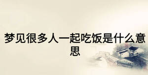 夢(mèng)見很多人一起吃飯是什么意思
