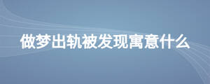 做夢出軌被發現寓意什么