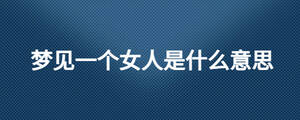 夢見一個女人是什么意思