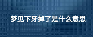 夢(mèng)見(jiàn)下牙掉了是什么意思