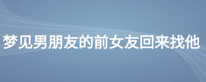 夢見男朋友的前女友回來找他