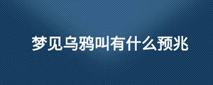 夢(mèng)見烏鴉叫有什么預(yù)兆