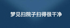 夢見掃院子掃得很干凈