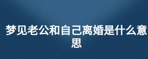 夢見老公和自己離婚是什么意思