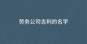勞務公司吉利的名字
